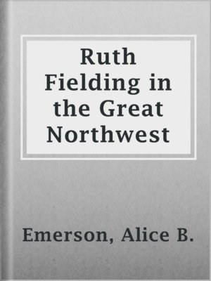 cover image of Ruth Fielding in the Great Northwest